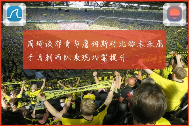 周琦谈邓肯与詹姆斯对比称未来属于马刺两队表现均需提升